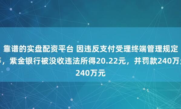 靠谱的实盘配资平台 因违反支付受理终端管理规定等，紫金银行被没收违法所得20.22元，并罚款240万元